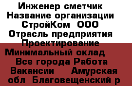 Инженер-сметчик › Название организации ­ СтройКом, ООО › Отрасль предприятия ­ Проектирование › Минимальный оклад ­ 1 - Все города Работа » Вакансии   . Амурская обл.,Благовещенский р-н